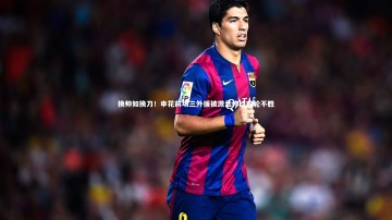 【九游体育官网】换帅如换刀！申花前场三外援被激活终结四轮不胜