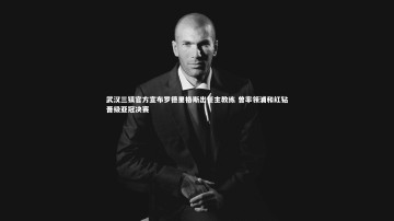 九游体育官网_武汉三镇官方宣布罗德里格斯出任主教练 曾率领浦和红钻晋级亚冠决赛