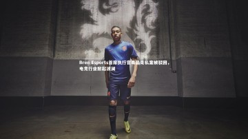九游体育官方入口：Bren Esports首席执行官毒品走私案被驳回，电竞行业掀起波澜