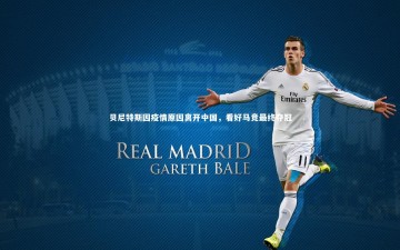 九游体育官方入口-贝尼特斯因疫情原因离开中国，看好马竞最终夺冠