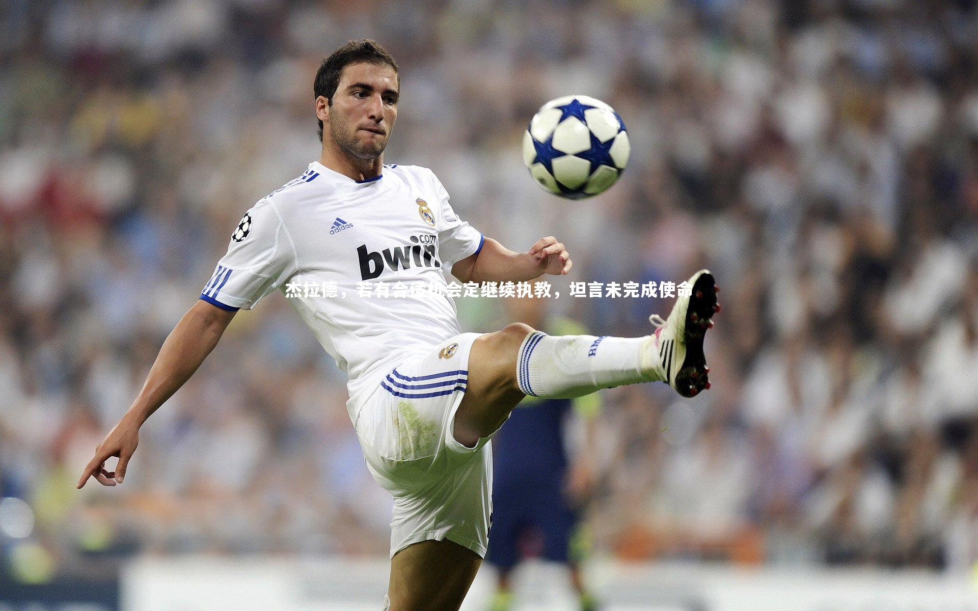 杰拉德，若有合适机会定继续执教，坦言未完成使命