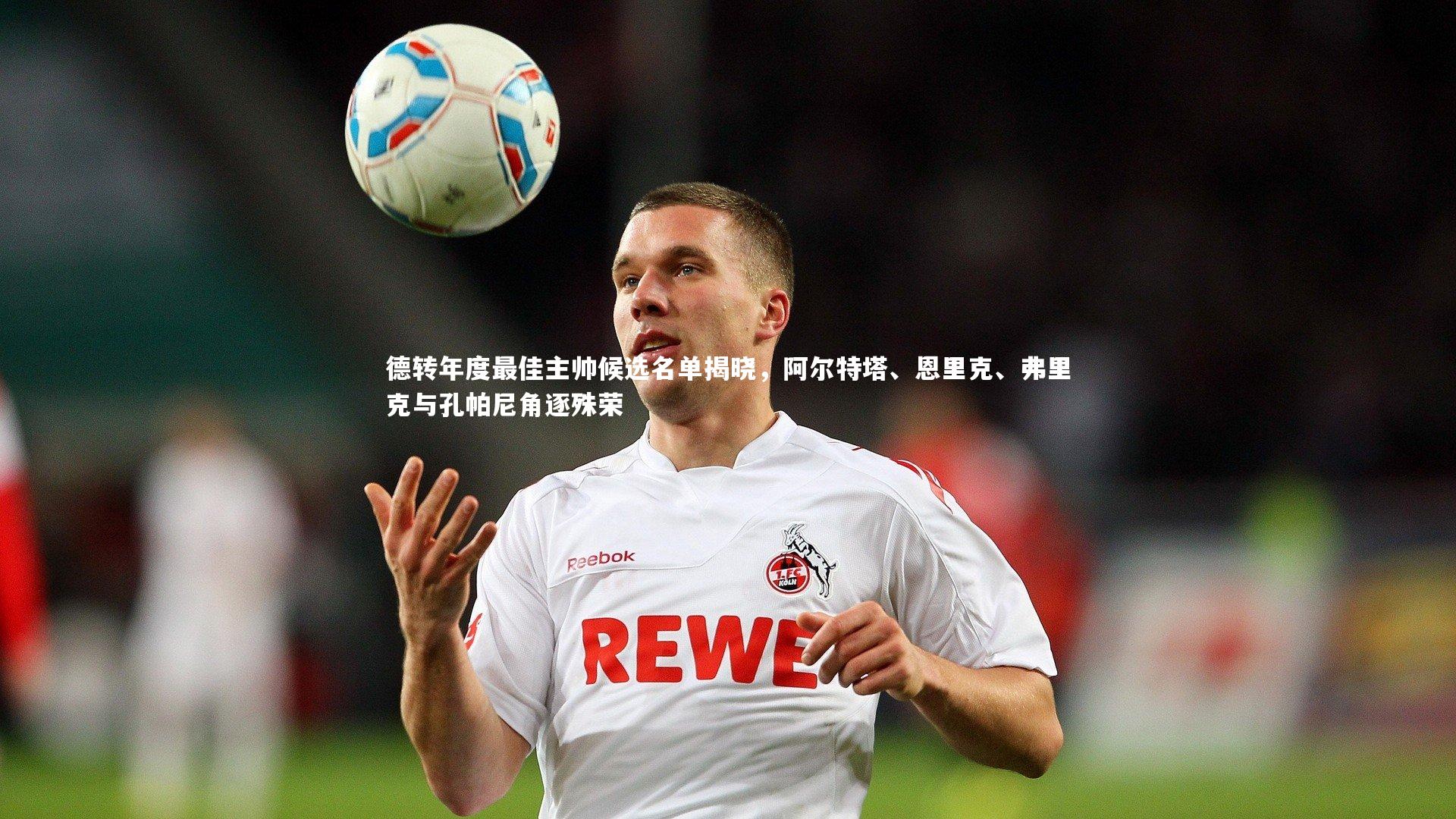 德转年度最佳主帅候选名单揭晓，阿尔特塔、恩里克、弗里克与孔帕尼角逐殊荣
