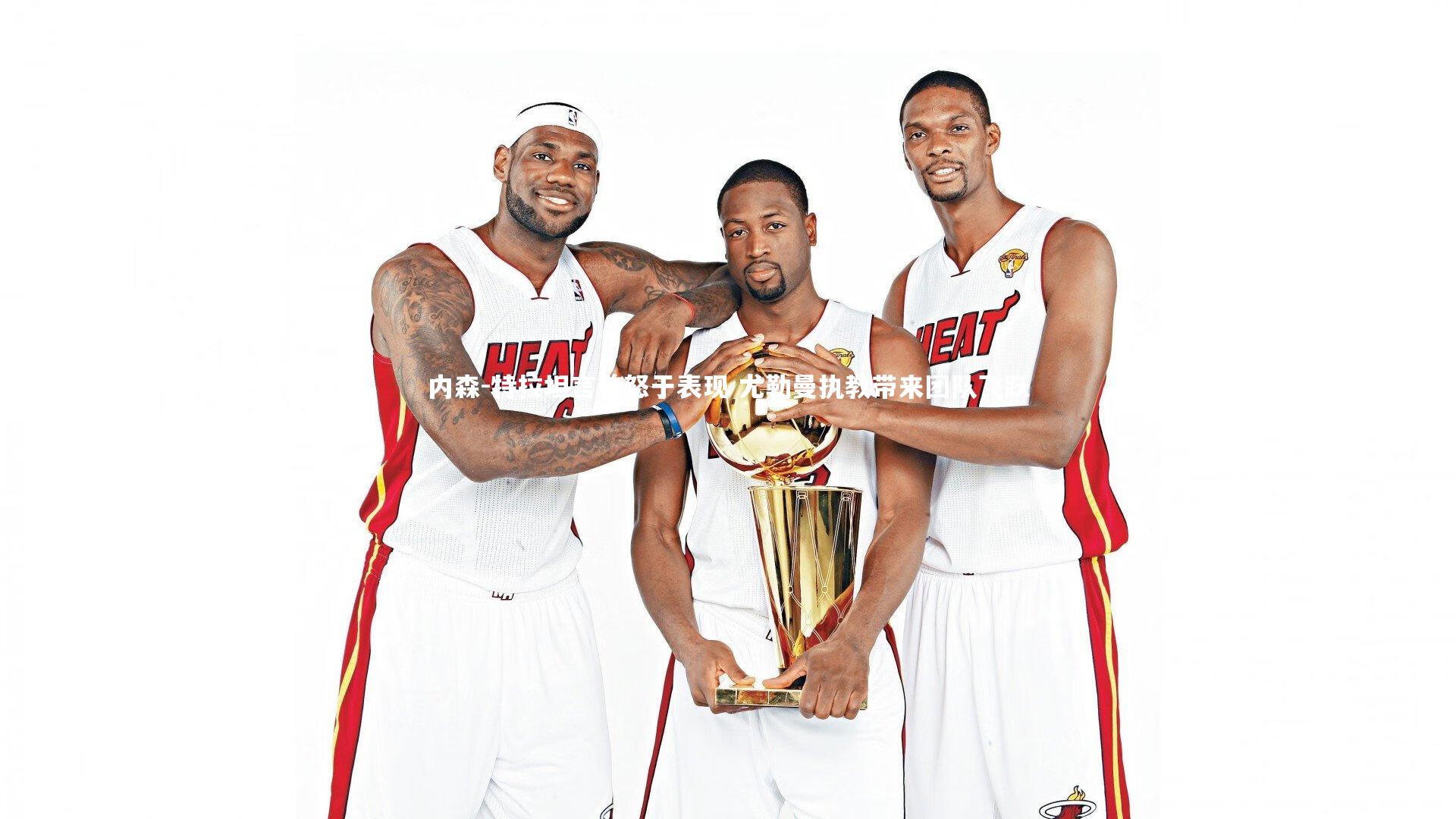 内森-特拉坦言曾怒于表现 尤勒曼执教带来团队飞跃