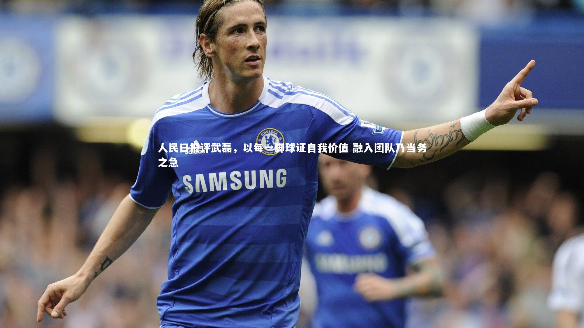 人民日报评武磊，以每一脚球证自我价值 融入团队乃当务之急